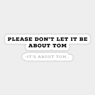 Please don't let it be about Tom - It's a about Tom Sticker